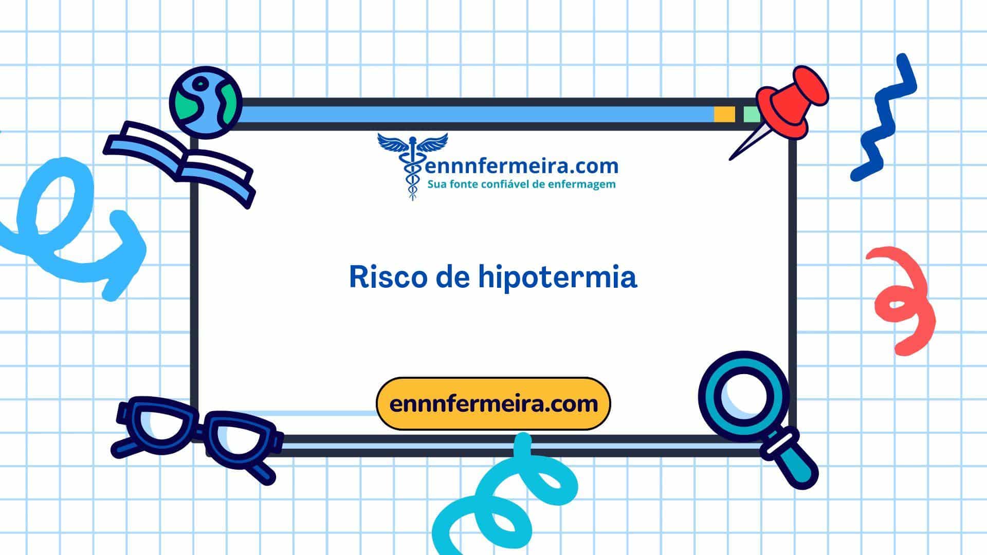 Domínio 11: Segurança - proteção - Classe 6: Termorregulação - 00253 - Risco de hipotermia